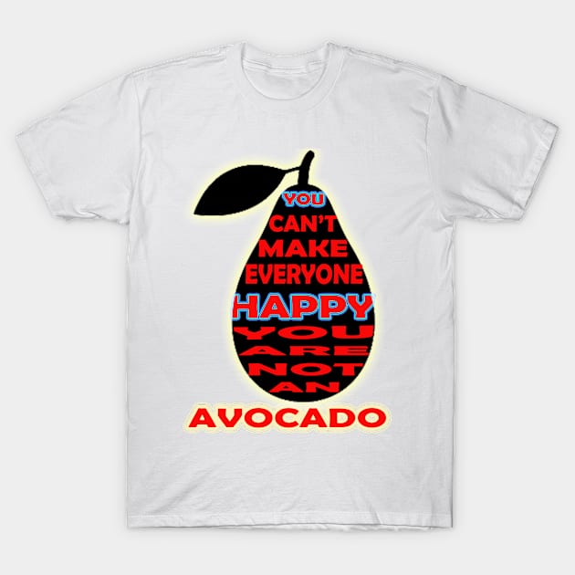 you cant make everyone happy you are not an avocado T-Shirt by khadkabanc